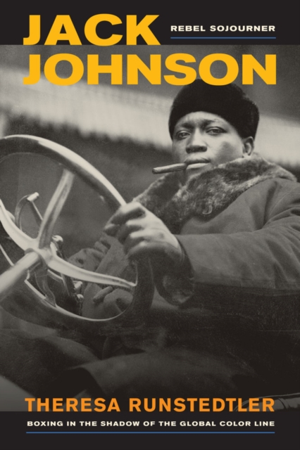 Jack Johnson, Rebel Sojourner: Boxing in the Shadow of the Global Color Line, Theresa Runstedtler
